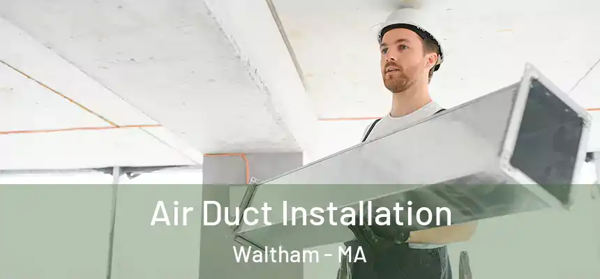 Air Duct Installation Waltham - MA