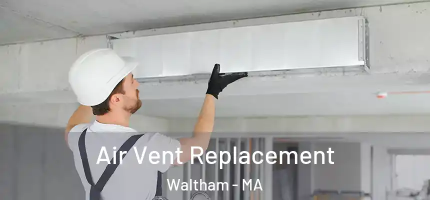 Air Vent Replacement Waltham - MA