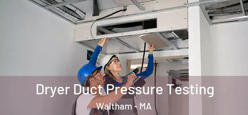  Dryer Duct Pressure Testing Waltham - MA
