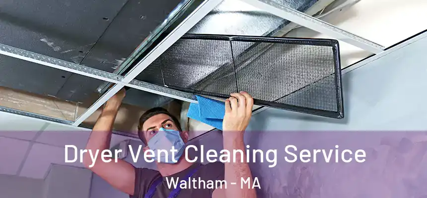 Dryer Vent Cleaning Service Waltham - MA
