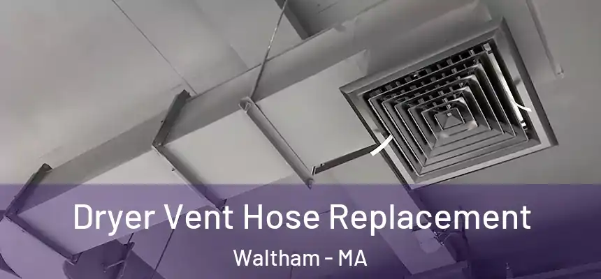  Dryer Vent Hose Replacement Waltham - MA