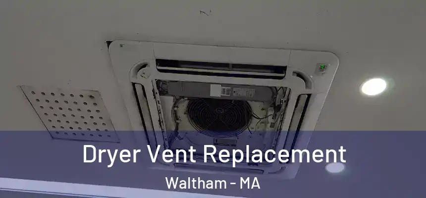 Dryer Vent Replacement Waltham - MA