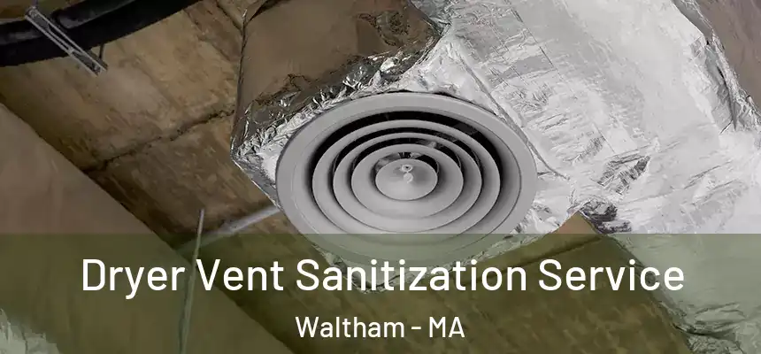  Dryer Vent Sanitization Service Waltham - MA
