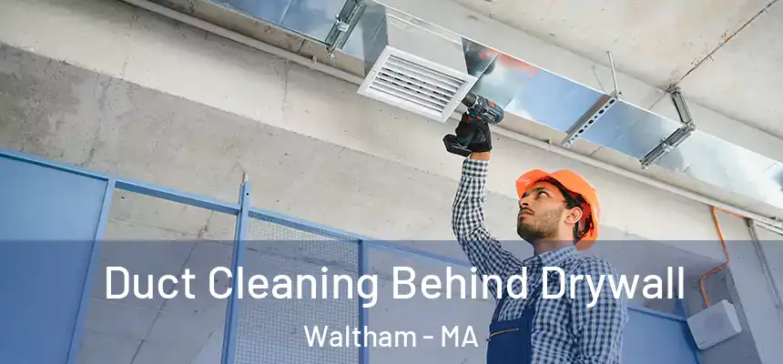  Duct Cleaning Behind Drywall Waltham - MA