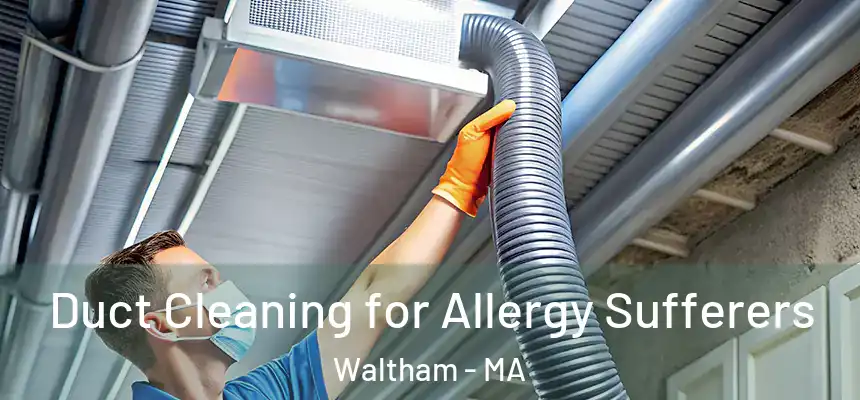  Duct Cleaning for Allergy Sufferers Waltham - MA