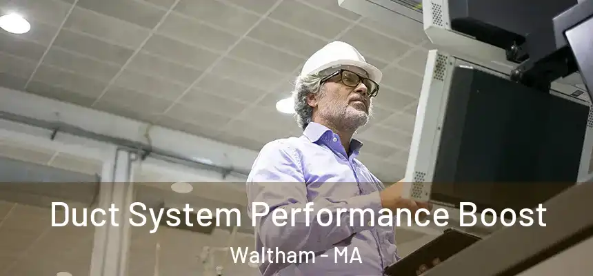 Duct System Performance Boost Waltham - MA