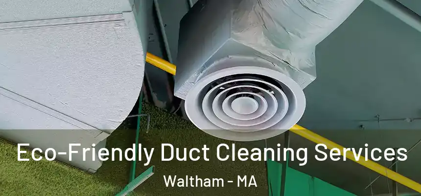  Eco-Friendly Duct Cleaning Services Waltham - MA