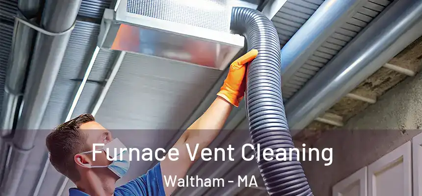 Furnace Vent Cleaning Waltham - MA
