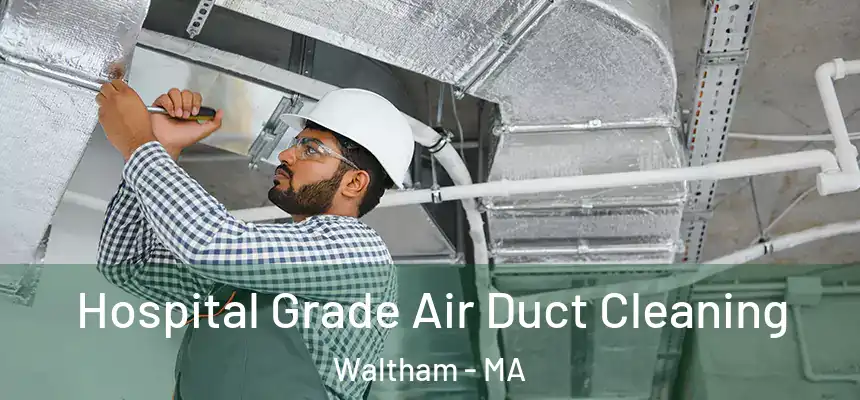  Hospital Grade Air Duct Cleaning Waltham - MA