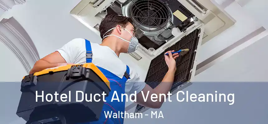  Hotel Duct And Vent Cleaning Waltham - MA