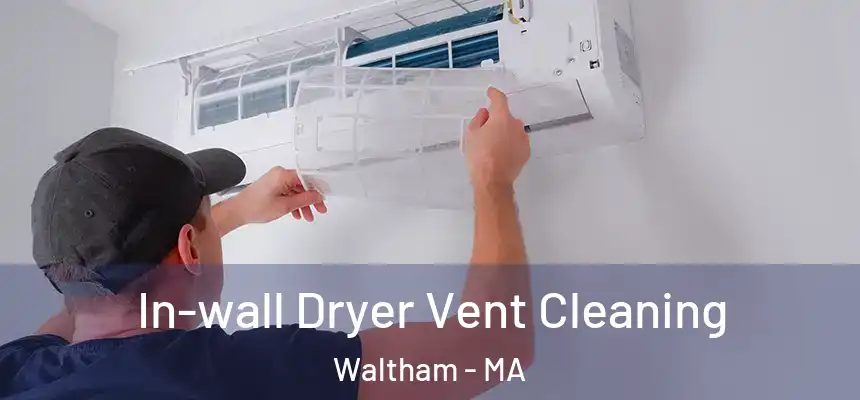 In-wall Dryer Vent Cleaning Waltham - MA