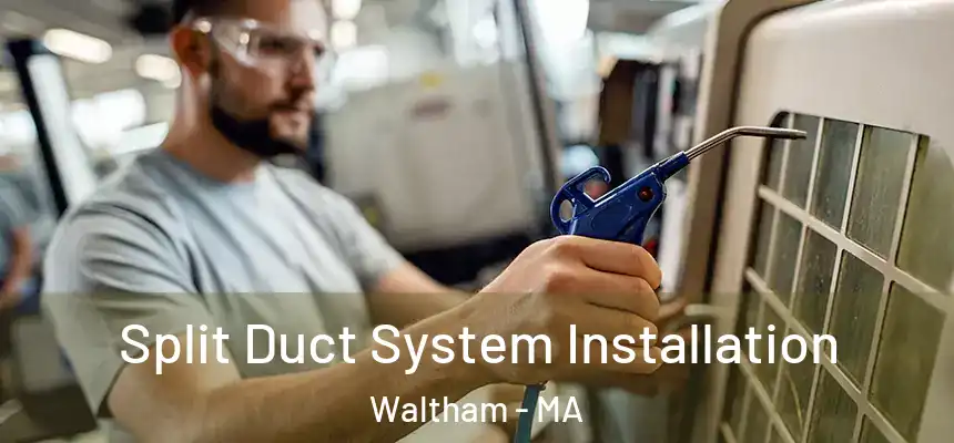  Split Duct System Installation Waltham - MA