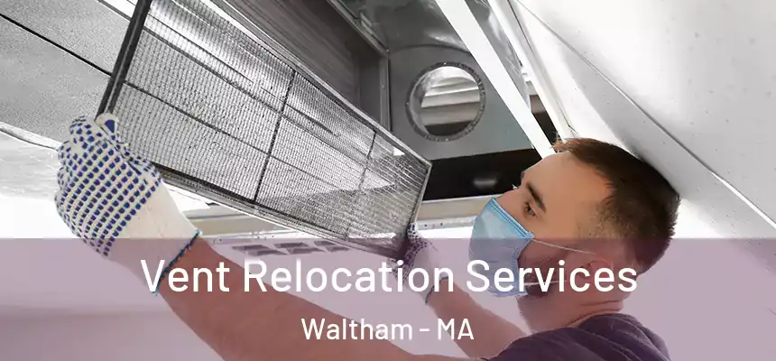 Vent Relocation Services Waltham - MA