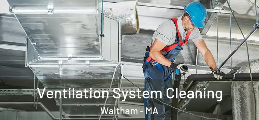 Ventilation System Cleaning Waltham - MA