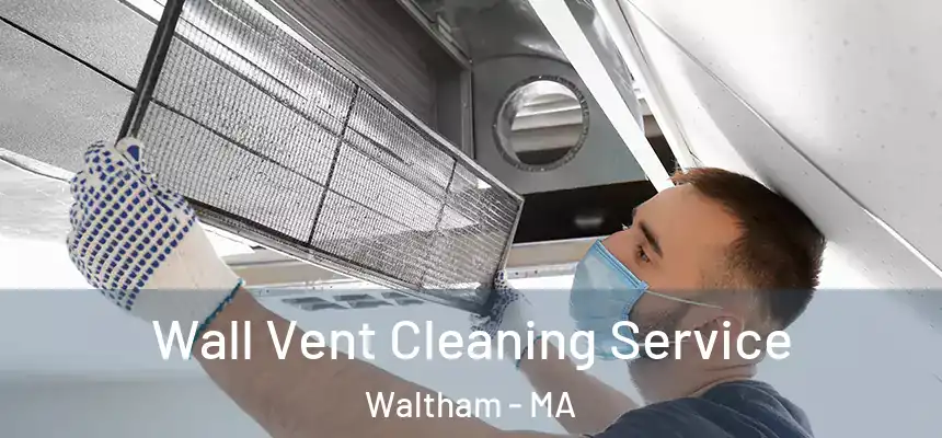  Wall Vent Cleaning Service Waltham - MA