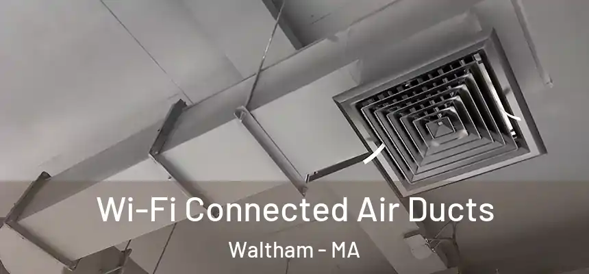  Wi-Fi Connected Air Ducts Waltham - MA